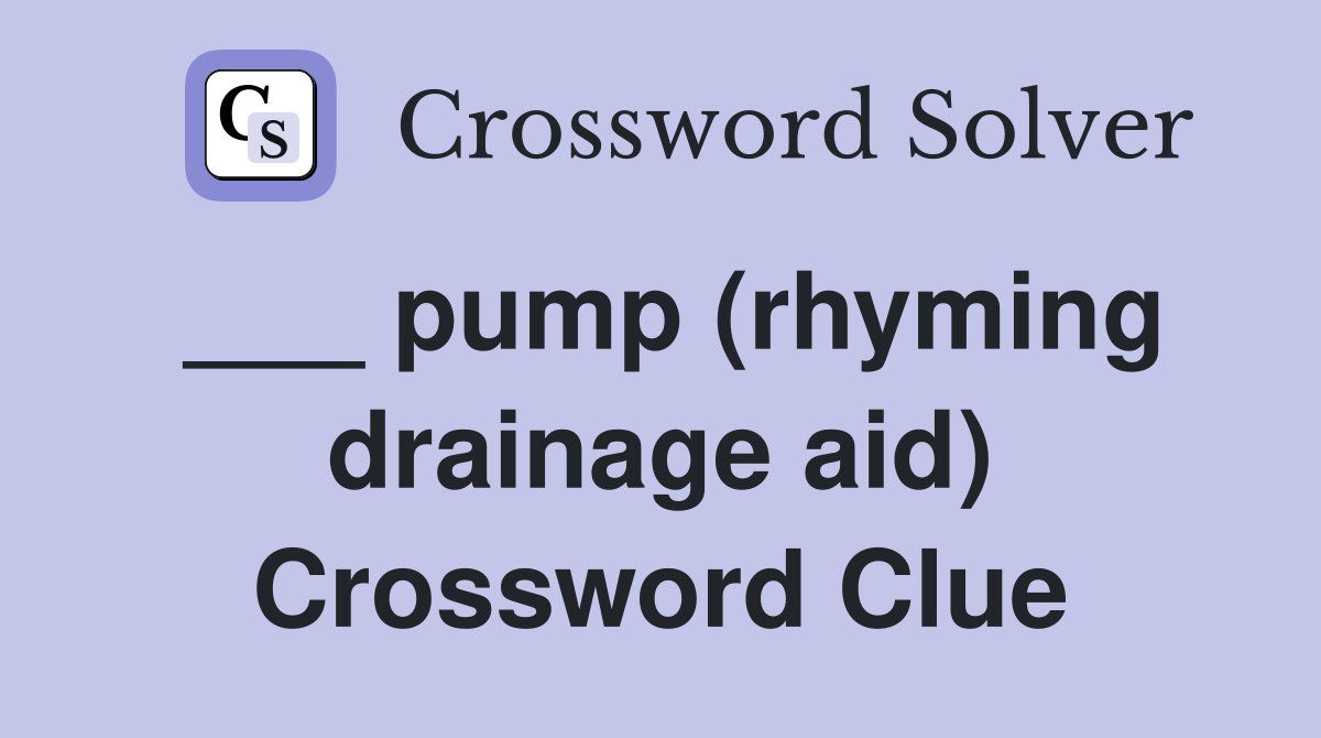 ___ pump (rhyming drainage aid) Crossword Clue