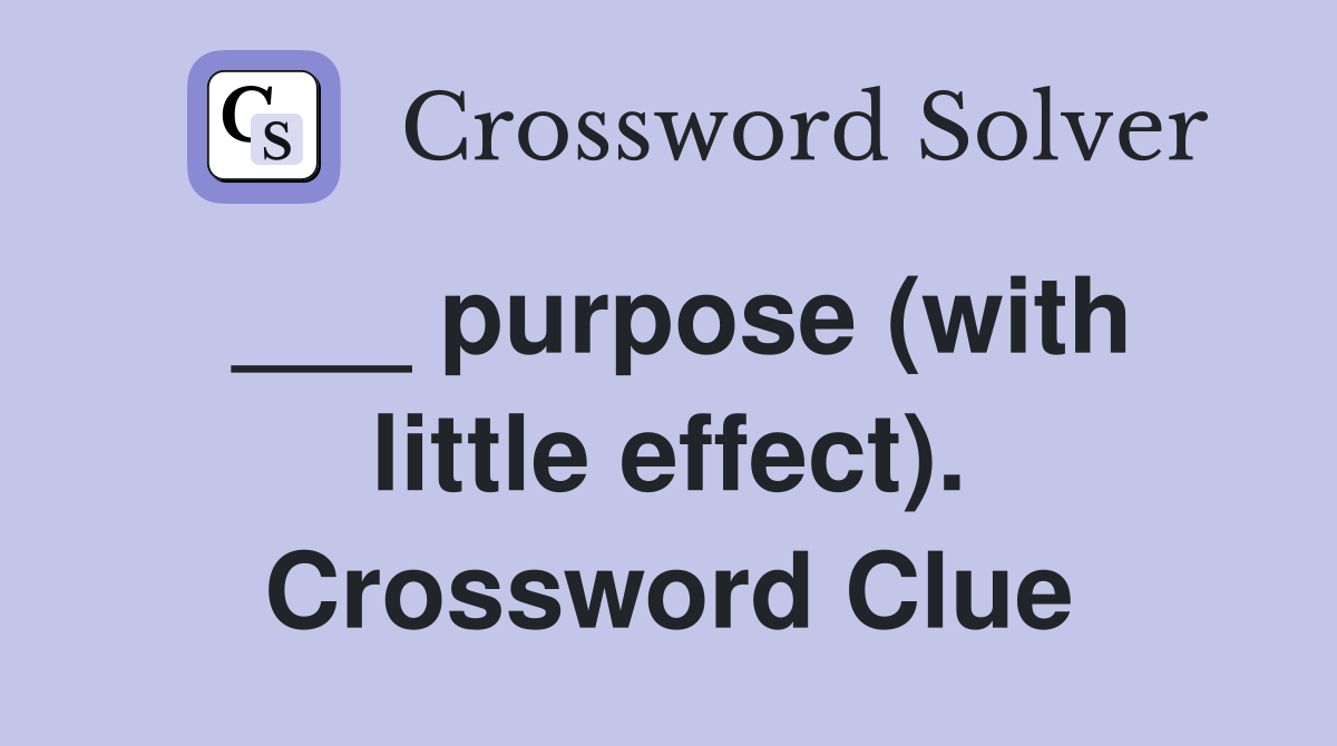 ___ purpose (with little effect). Crossword Clue