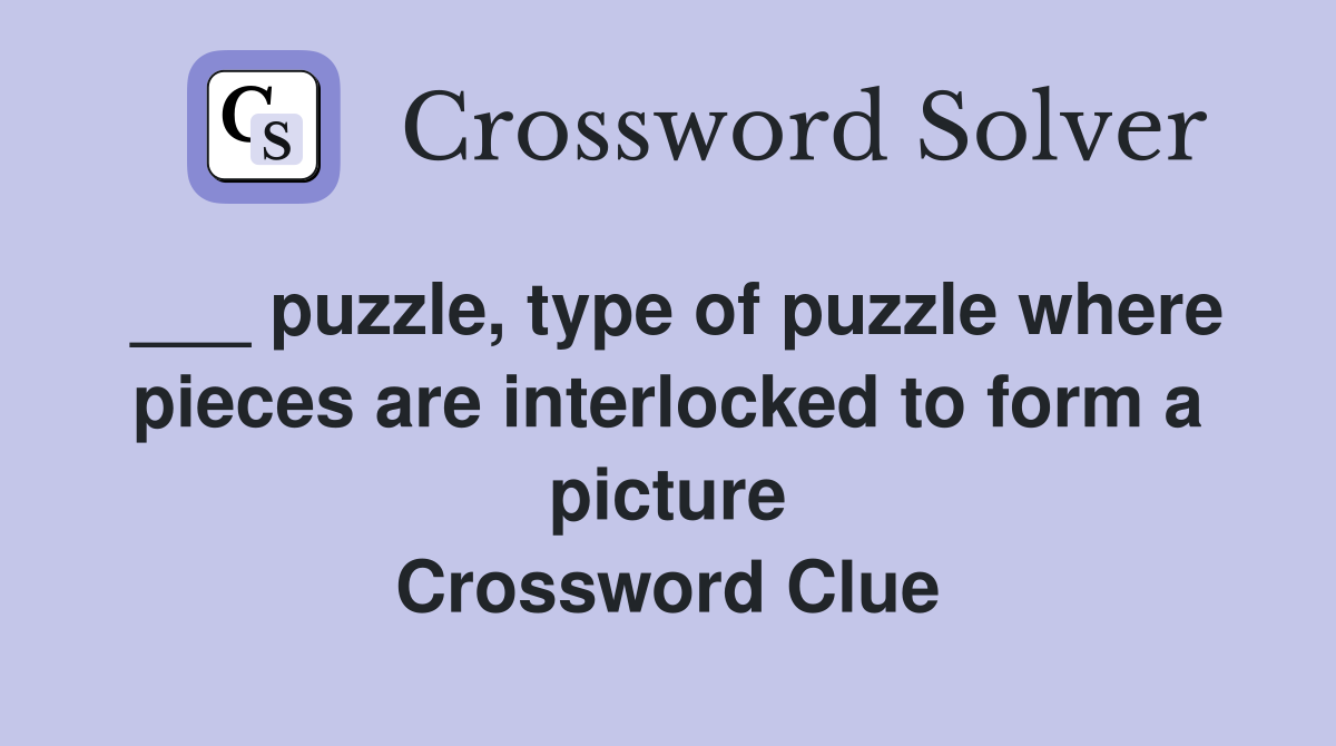 ___ puzzle, type of puzzle where pieces are interlocked to form a picture Crossword Clue