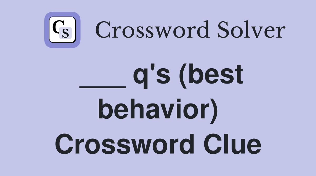 ___ q's (best behavior) Crossword Clue