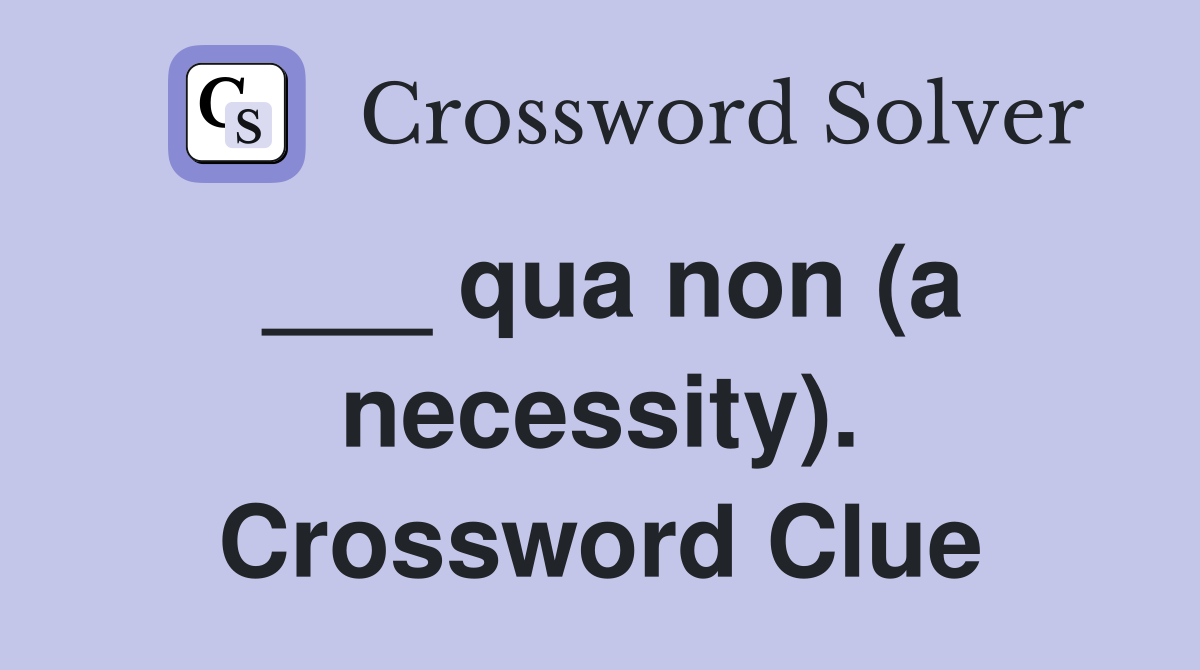 ___ qua non (a necessity). Crossword Clue