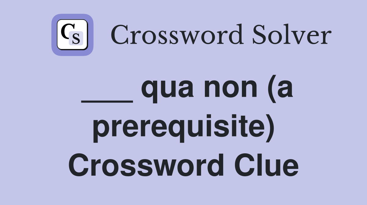___ qua non (a prerequisite) Crossword Clue