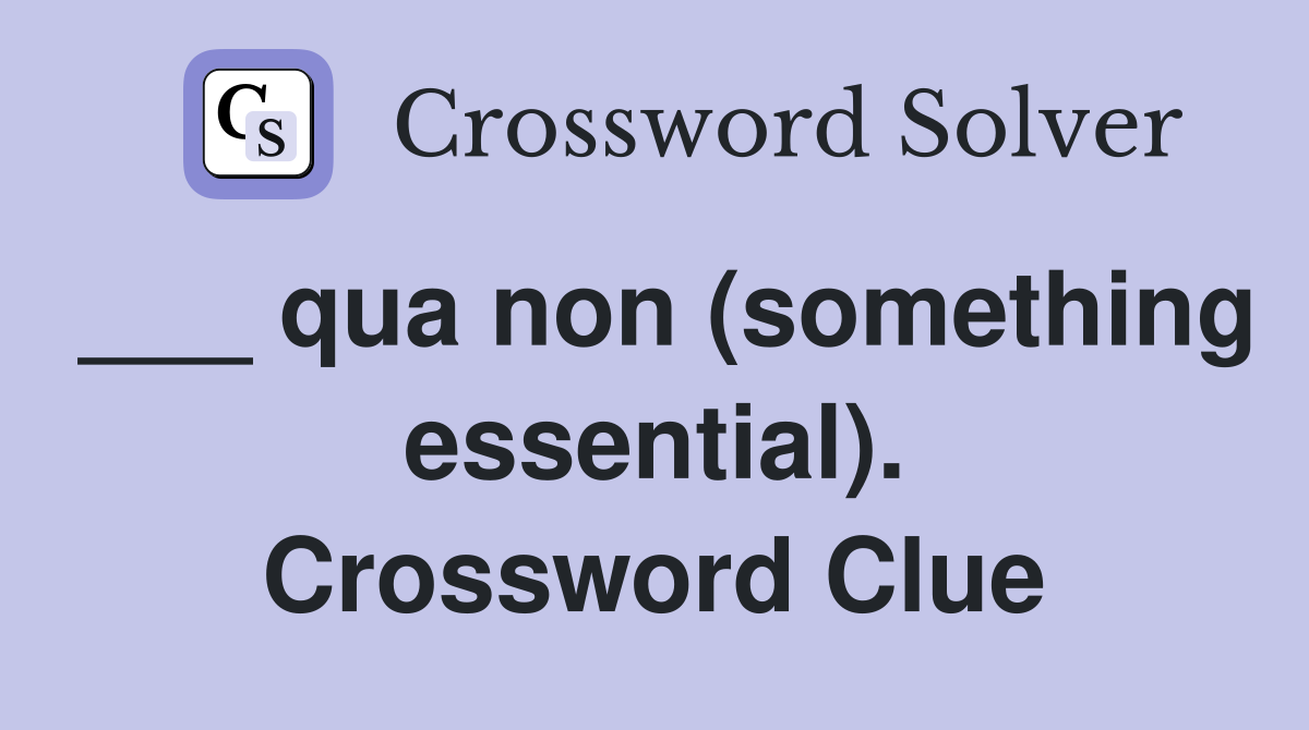___ qua non (something essential). Crossword Clue
