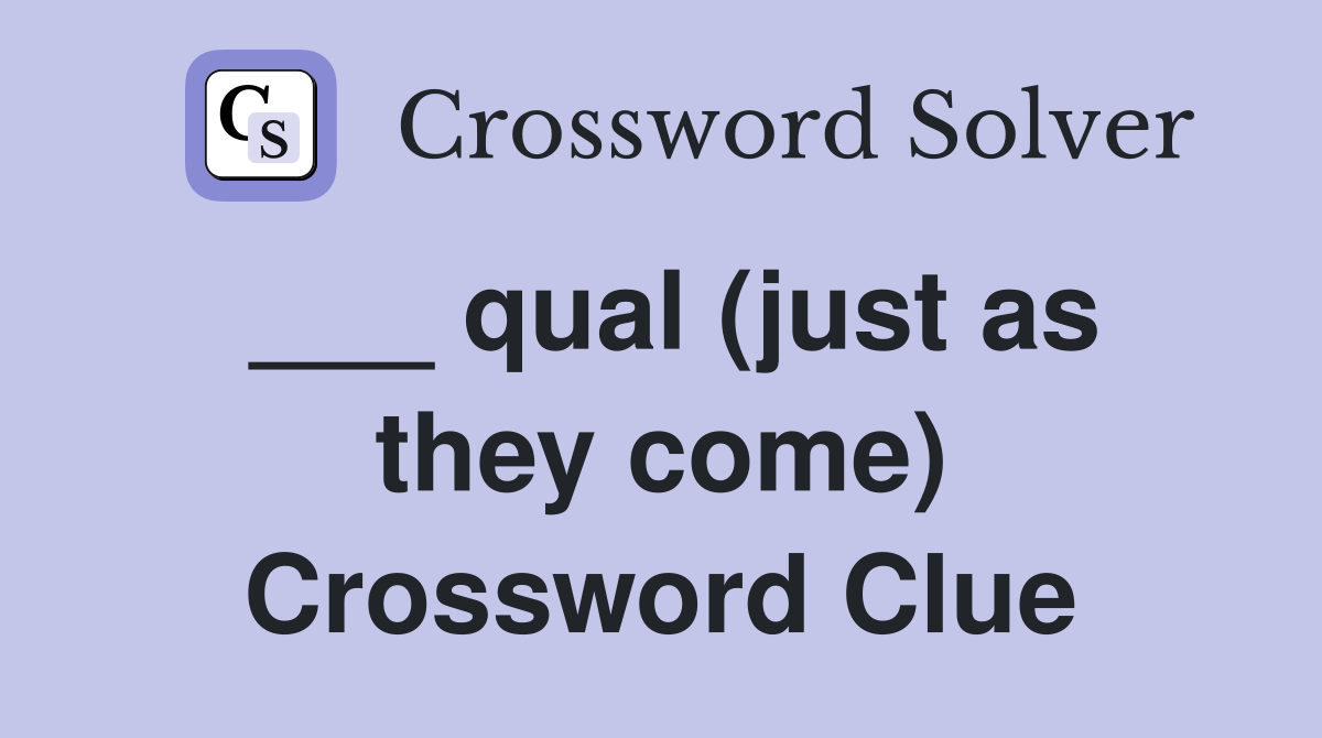___ qual (just as they come) Crossword Clue