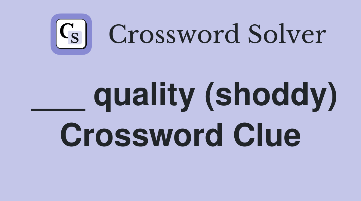 ___ quality (shoddy) Crossword Clue