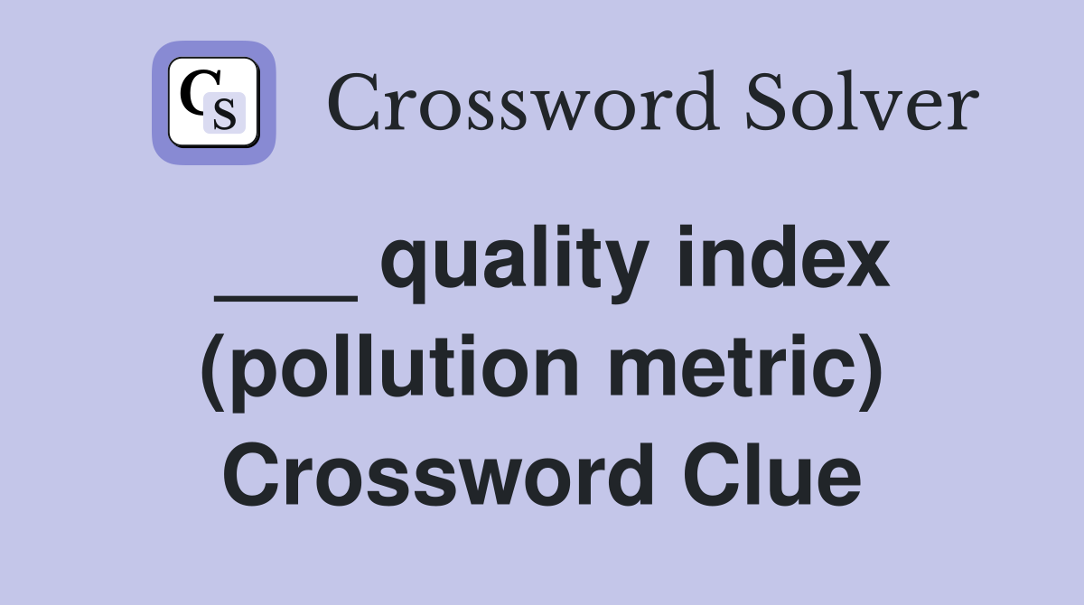 ___ quality index (pollution metric) Crossword Clue