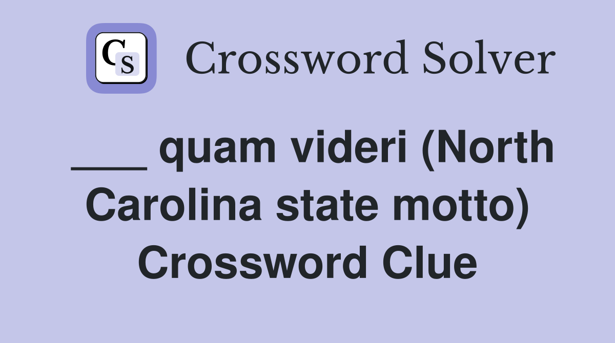 ___ quam videri (North Carolina state motto) Crossword Clue