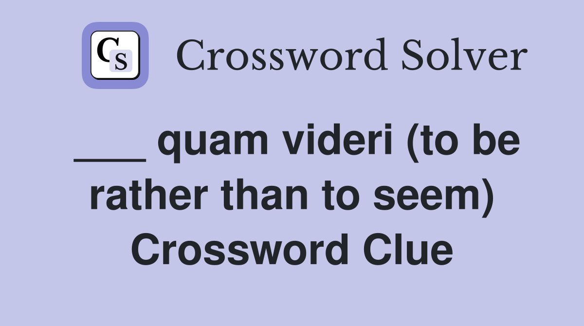 ___ quam videri (to be rather than to seem) Crossword Clue