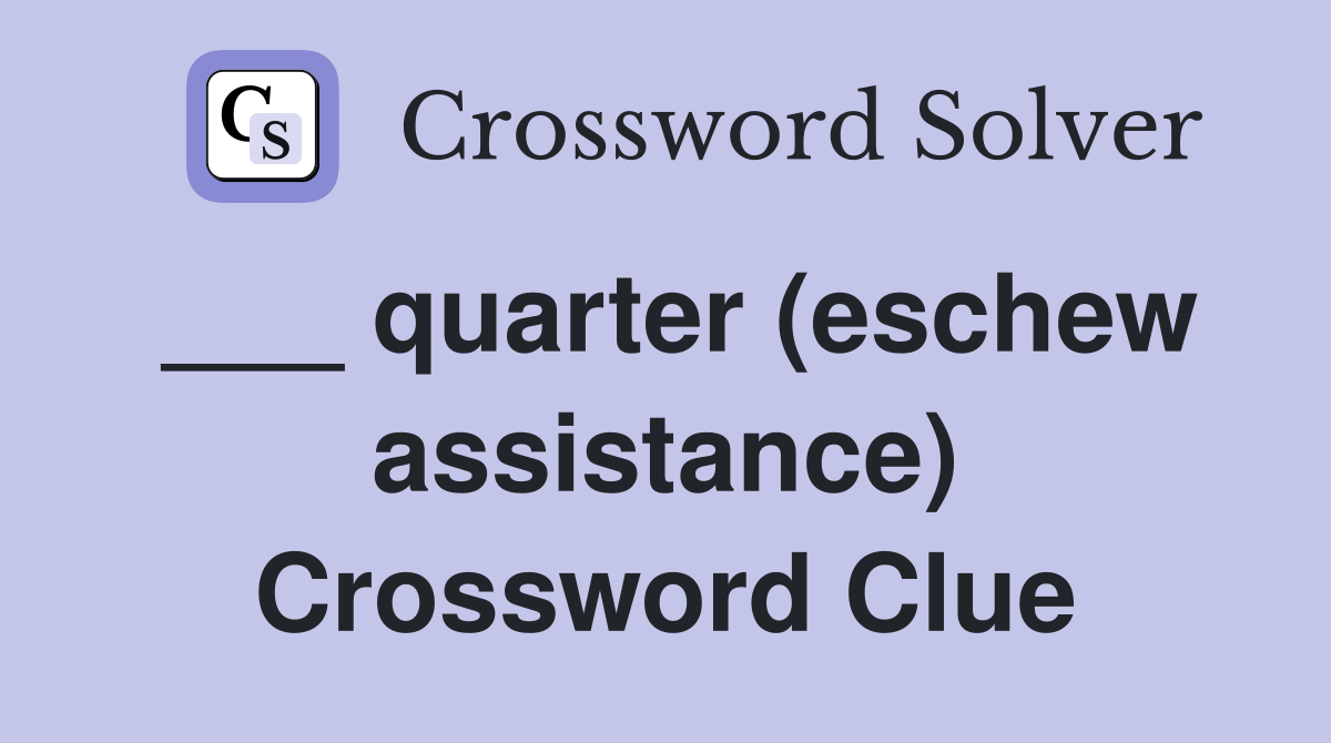 ___ quarter (eschew assistance) Crossword Clue