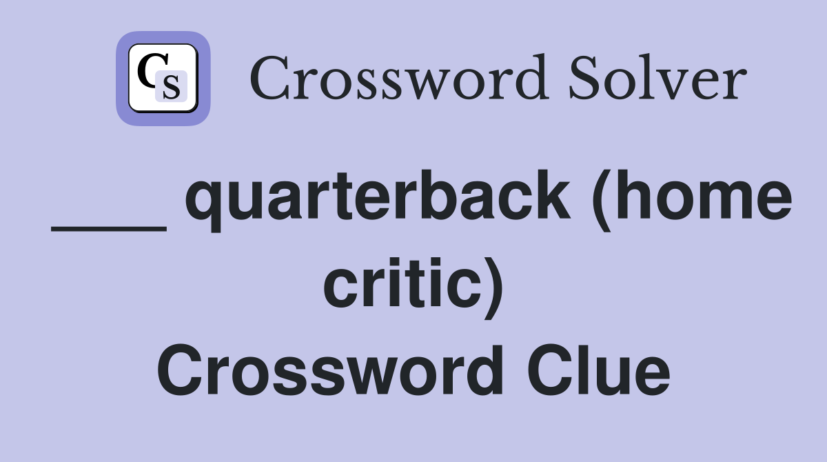 ___ quarterback (home critic) Crossword Clue