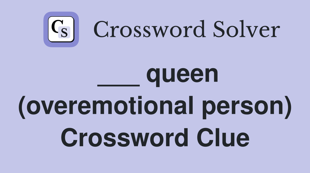 ___ queen (overemotional person) Crossword Clue