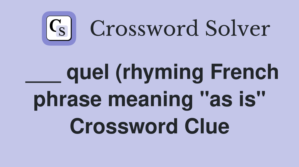 quel (rhyming French phrase meaning quot as is quot ) Crossword Clue Answers quel (rhyming French phrase meaning quot as is quot ) Crossword Clue Answers
