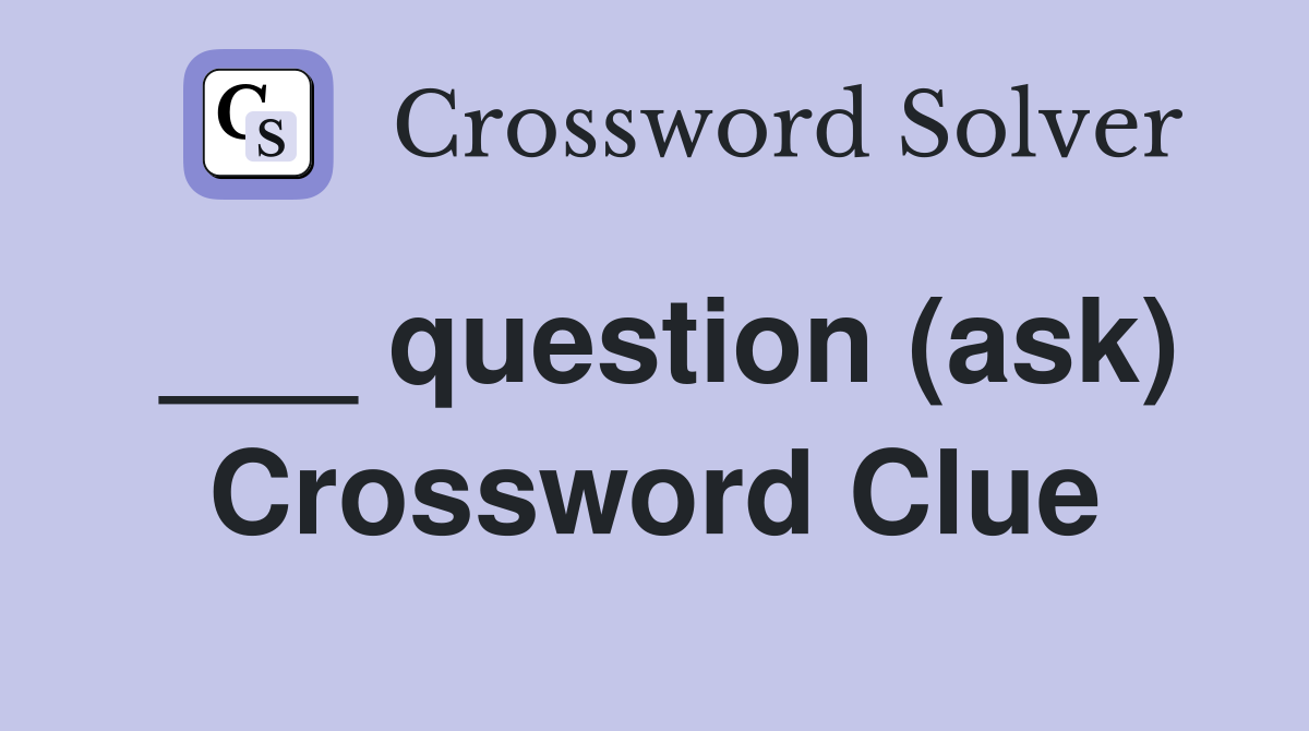 ___ question (ask) Crossword Clue