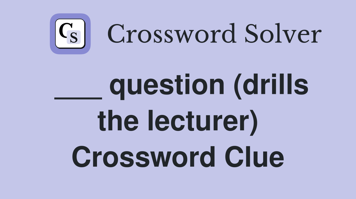 ___ question (drills the lecturer) Crossword Clue