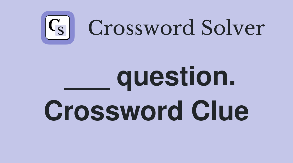 ___ question. Crossword Clue