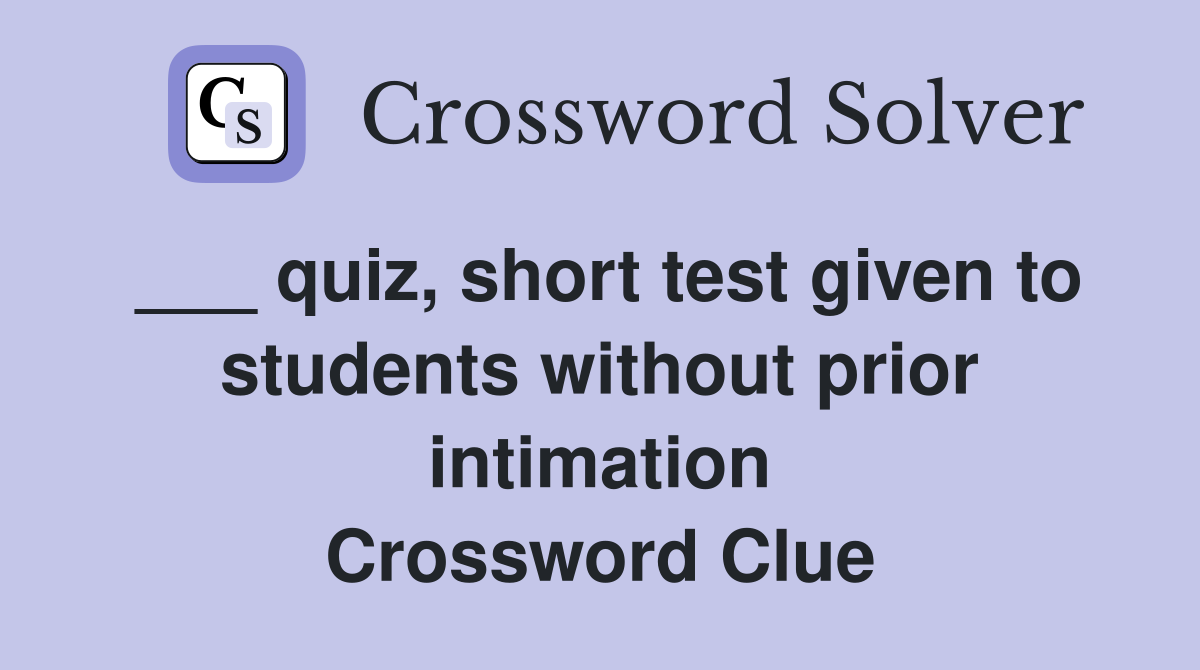 ___ quiz, short test given to students without prior intimation Crossword Clue