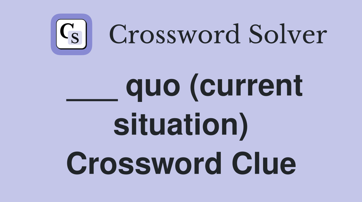 ___ quo (current situation) Crossword Clue