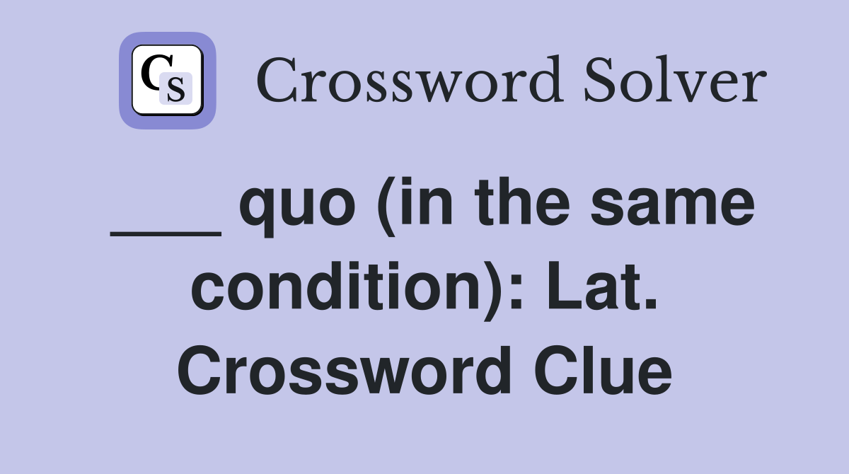 ___ quo (in the same condition): Lat. Crossword Clue