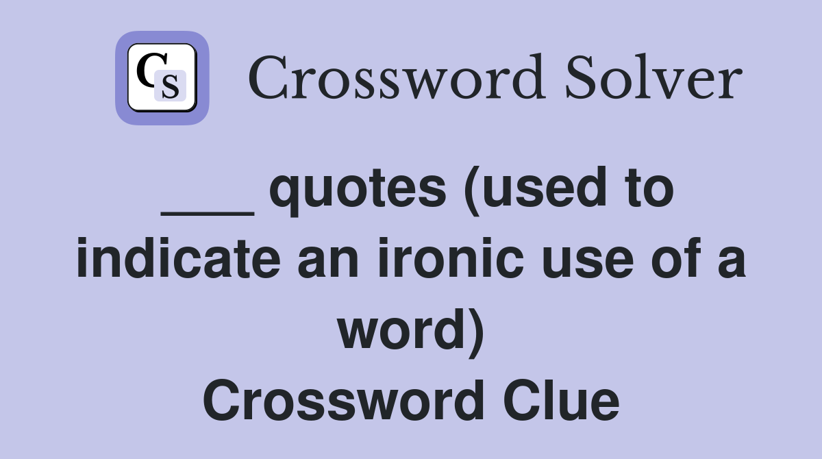 ___ quotes (used to indicate an ironic use of a word) Crossword Clue