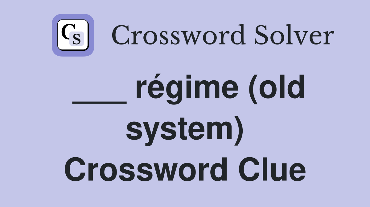 ___ régime (old system) Crossword Clue