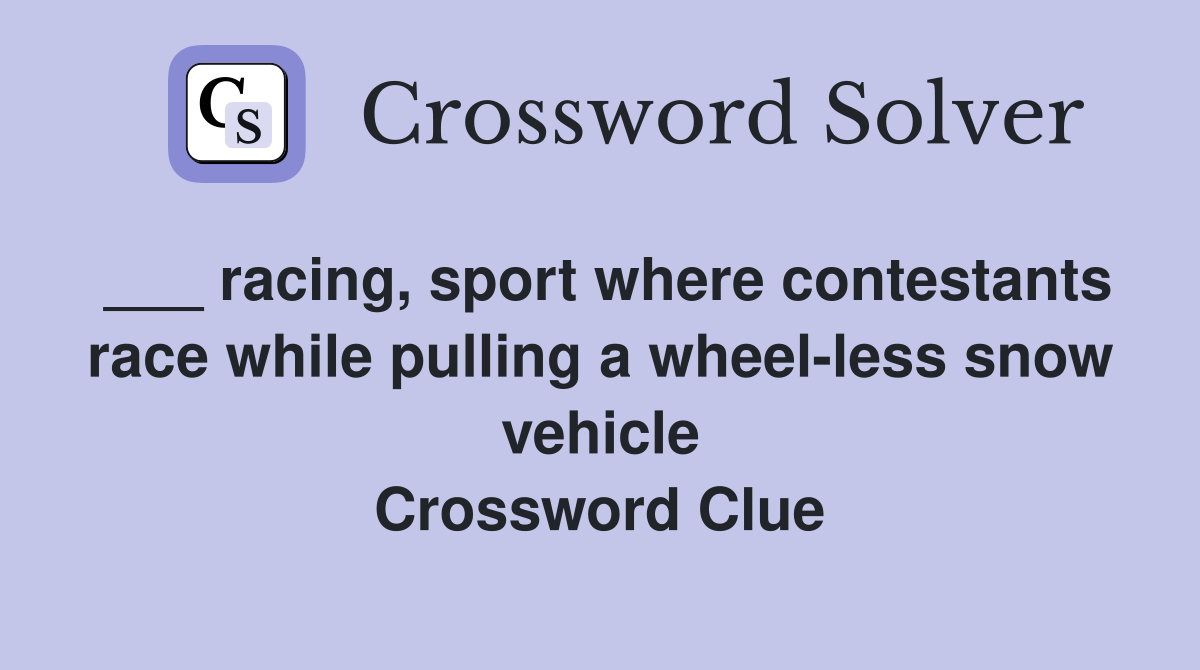 ___ racing, sport where contestants race while pulling a wheel-less snow vehicle Crossword Clue