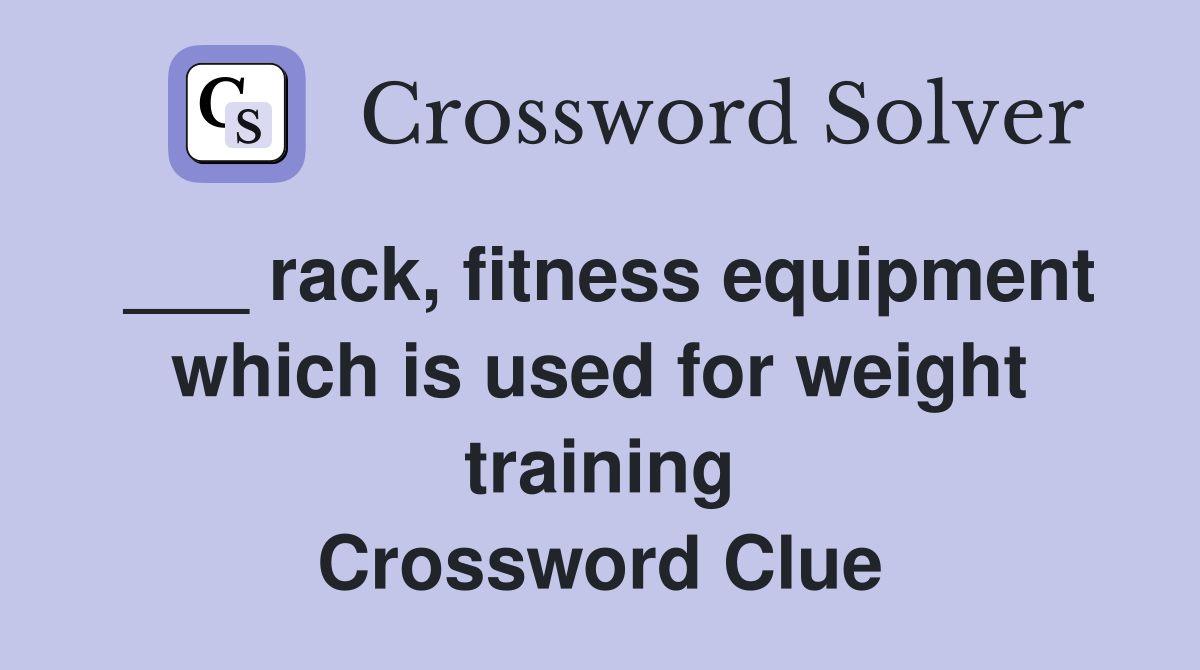 ___ rack, fitness equipment which is used for weight training Crossword Clue