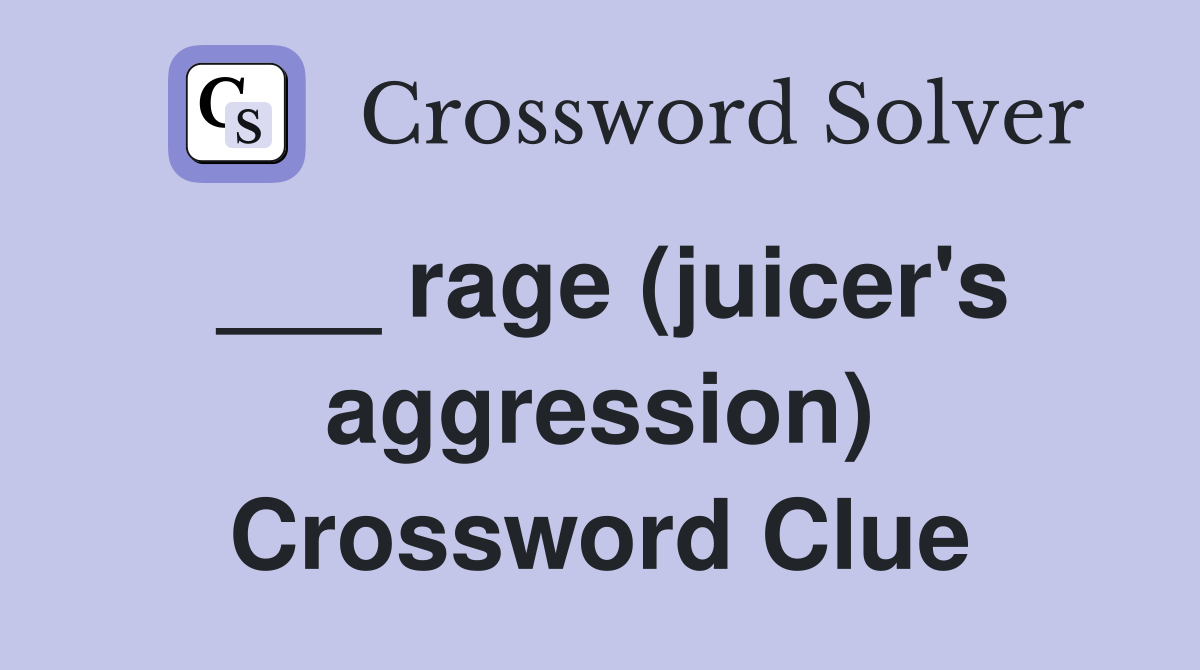 ___ rage (juicer's aggression) Crossword Clue