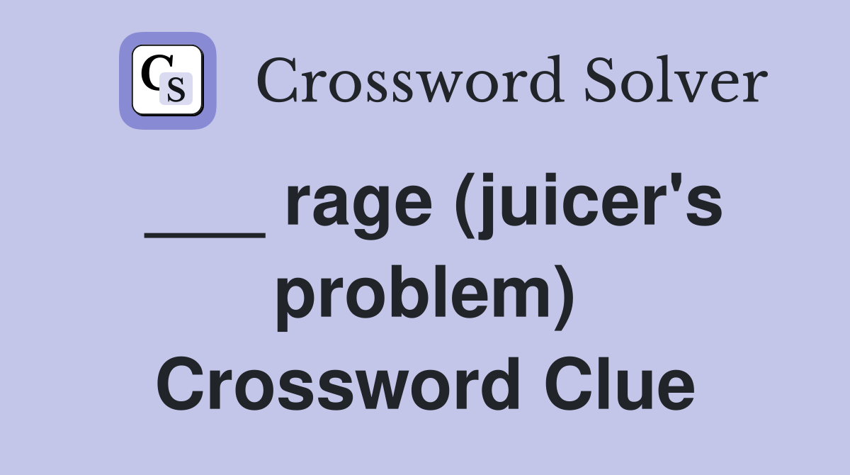 ___ rage (juicer's problem) Crossword Clue