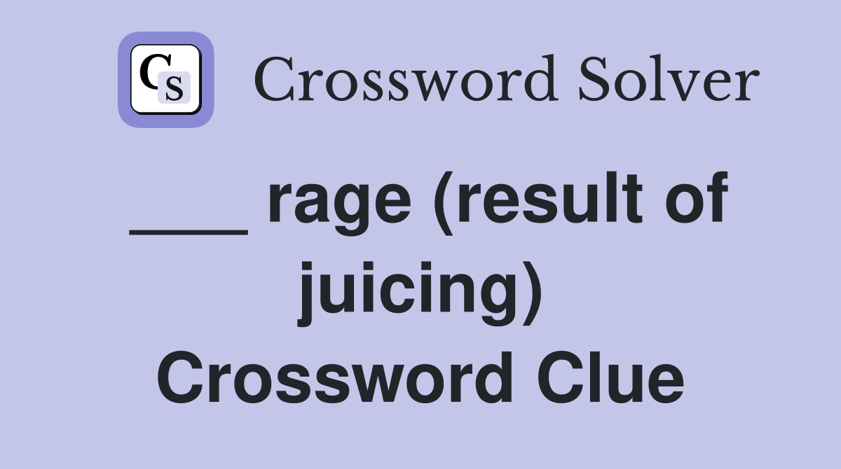 ___ rage (result of juicing) Crossword Clue