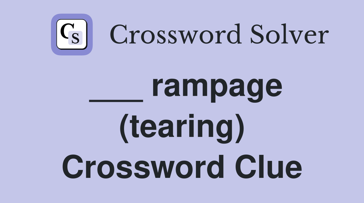 ___ rampage (tearing) Crossword Clue