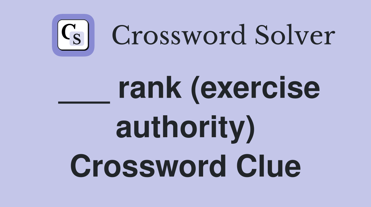 ___ rank (exercise authority) Crossword Clue