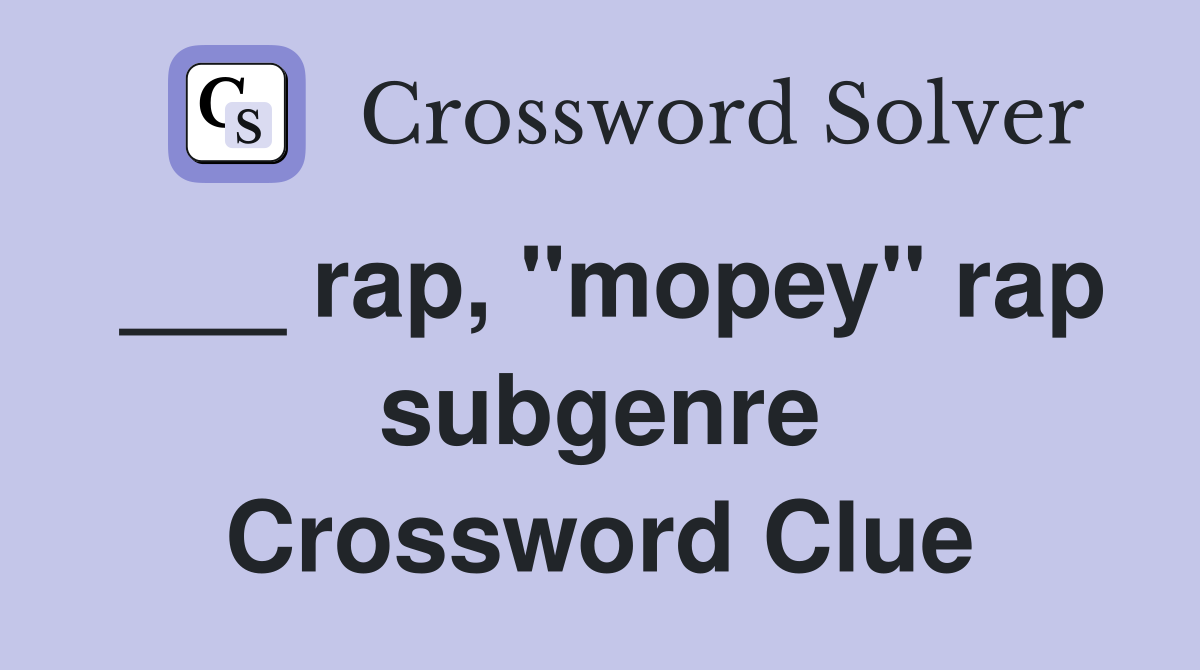 ___ rap, "mopey" rap subgenre Crossword Clue