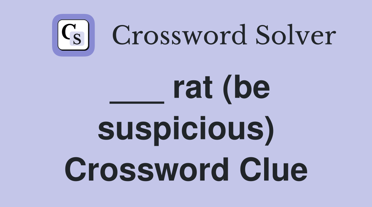 ___ rat (be suspicious) Crossword Clue
