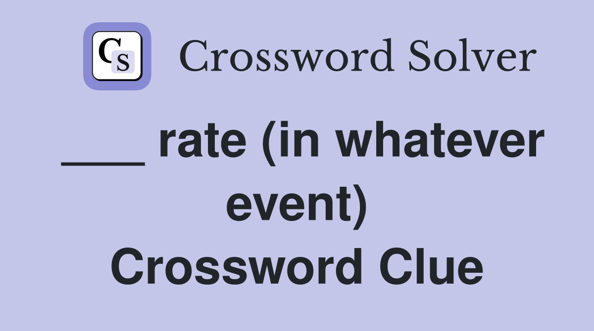 ___ rate (in whatever event) Crossword Clue