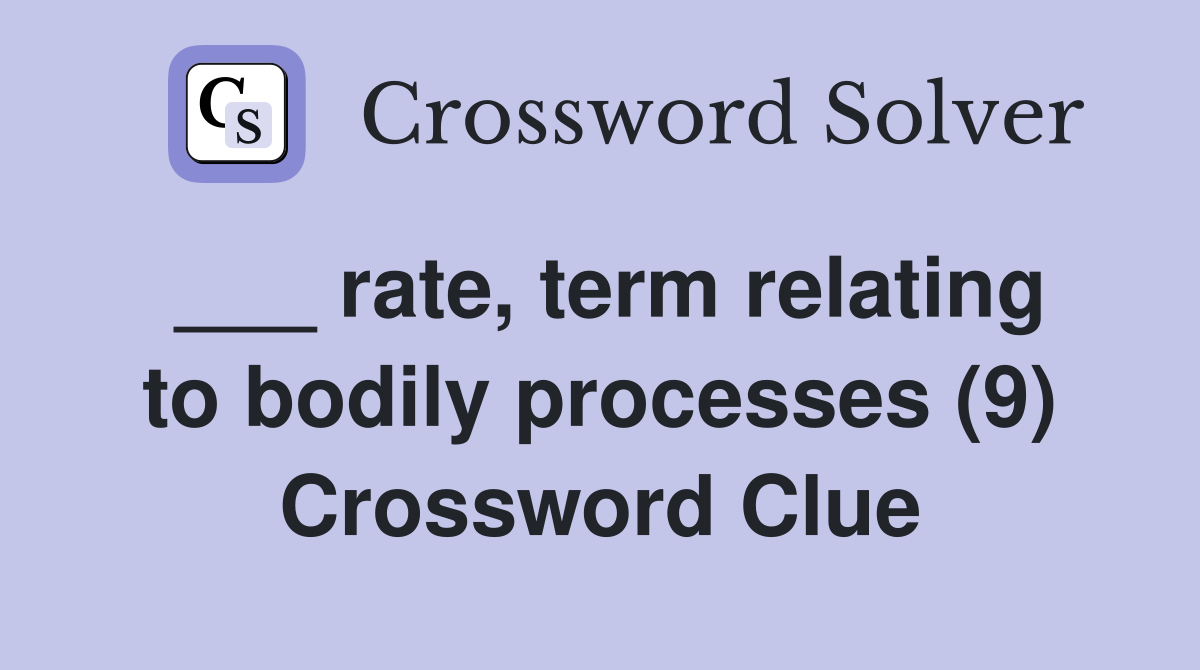 ___ rate, term relating to bodily processes (9) Crossword Clue