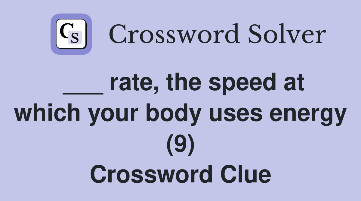 ___ rate, the speed at which your body uses energy (9) Crossword Clue