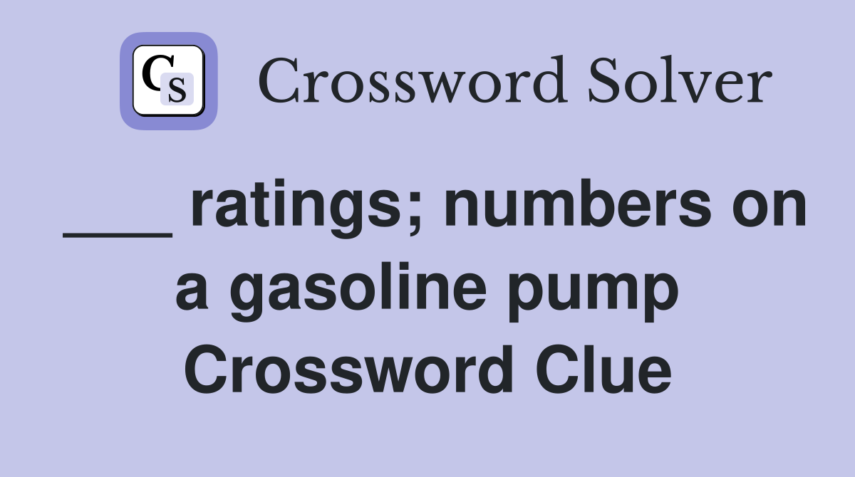 ___ ratings; numbers on a gasoline pump Crossword Clue