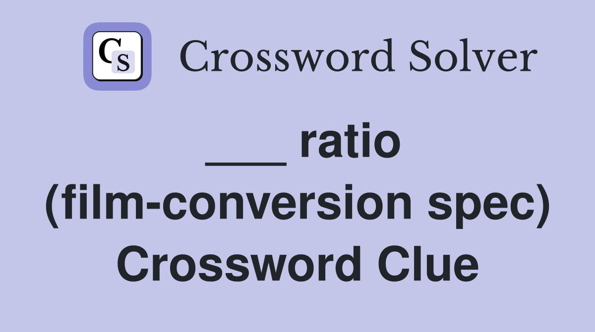 ___ ratio (film-conversion spec) Crossword Clue