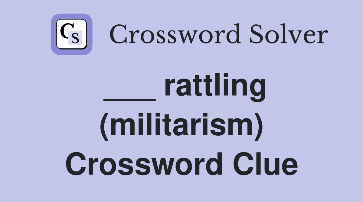 ___ rattling (militarism) Crossword Clue