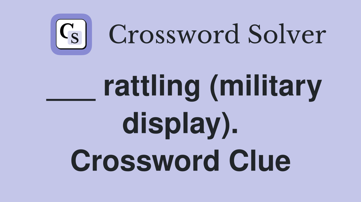 ___ rattling (military display). Crossword Clue