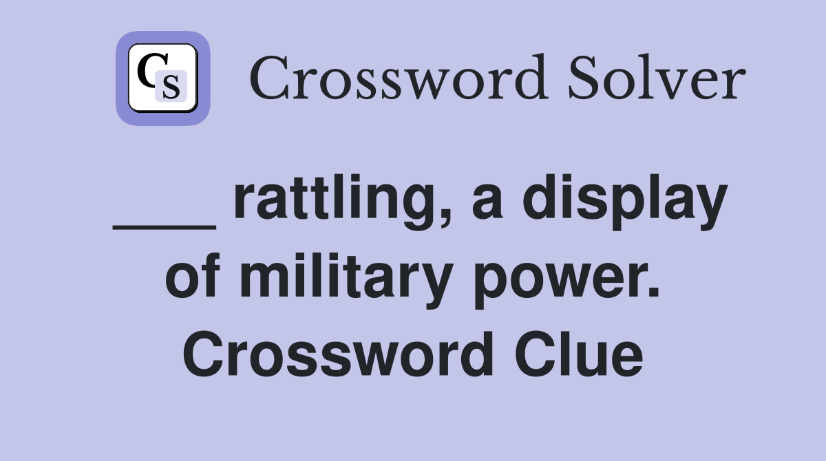 ___ rattling, a display of military power. Crossword Clue