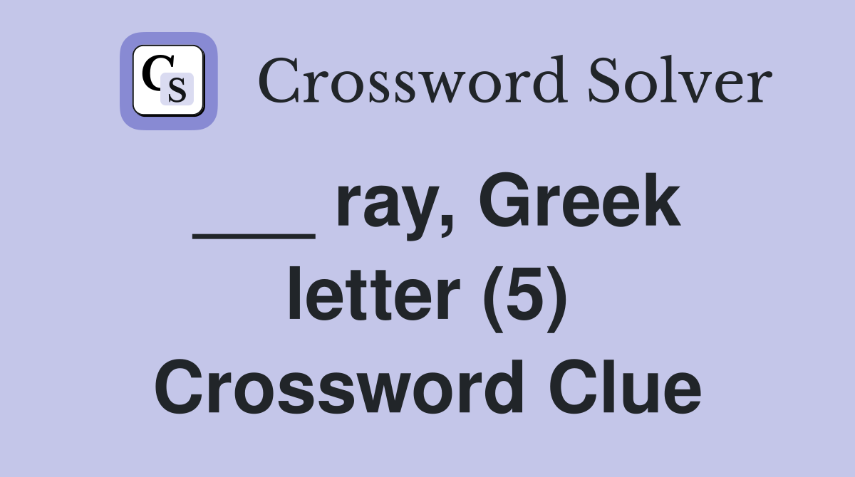 ___ ray, Greek letter (5) Crossword Clue