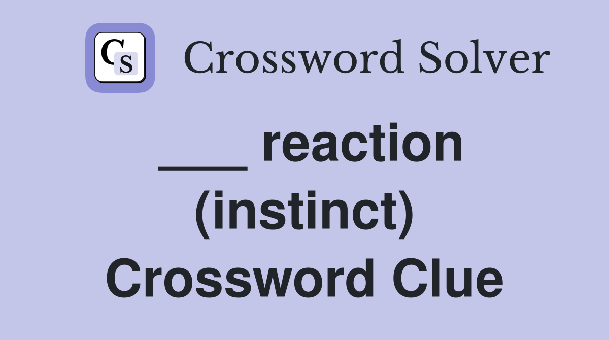 ___ reaction (instinct) Crossword Clue