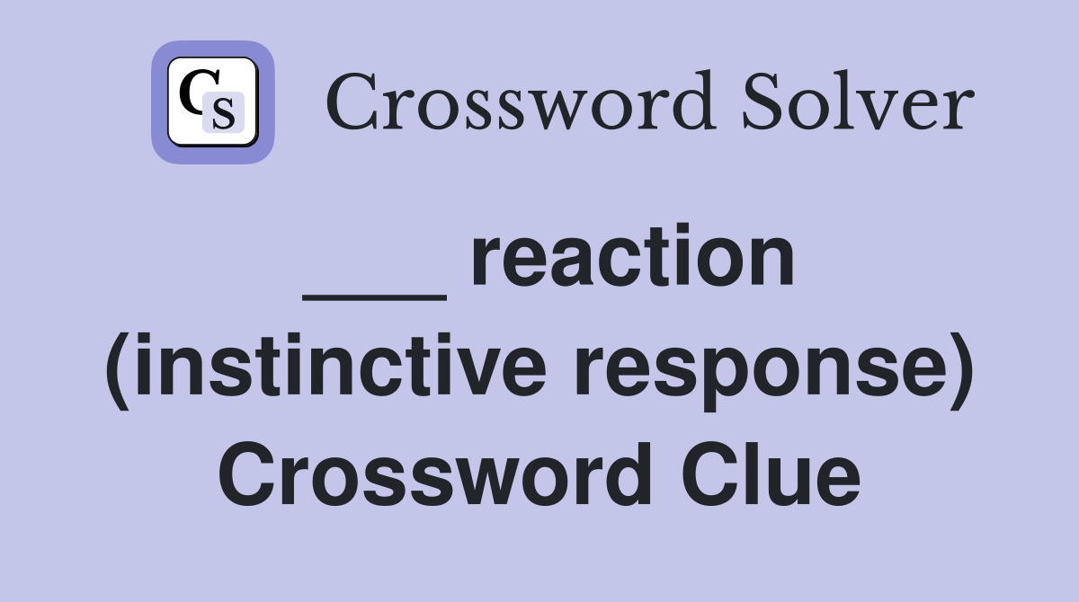 ___ reaction (instinctive response) Crossword Clue