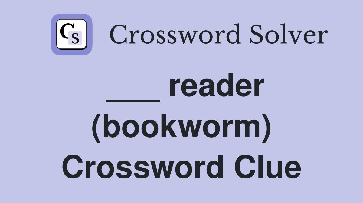 ___ reader (bookworm) Crossword Clue