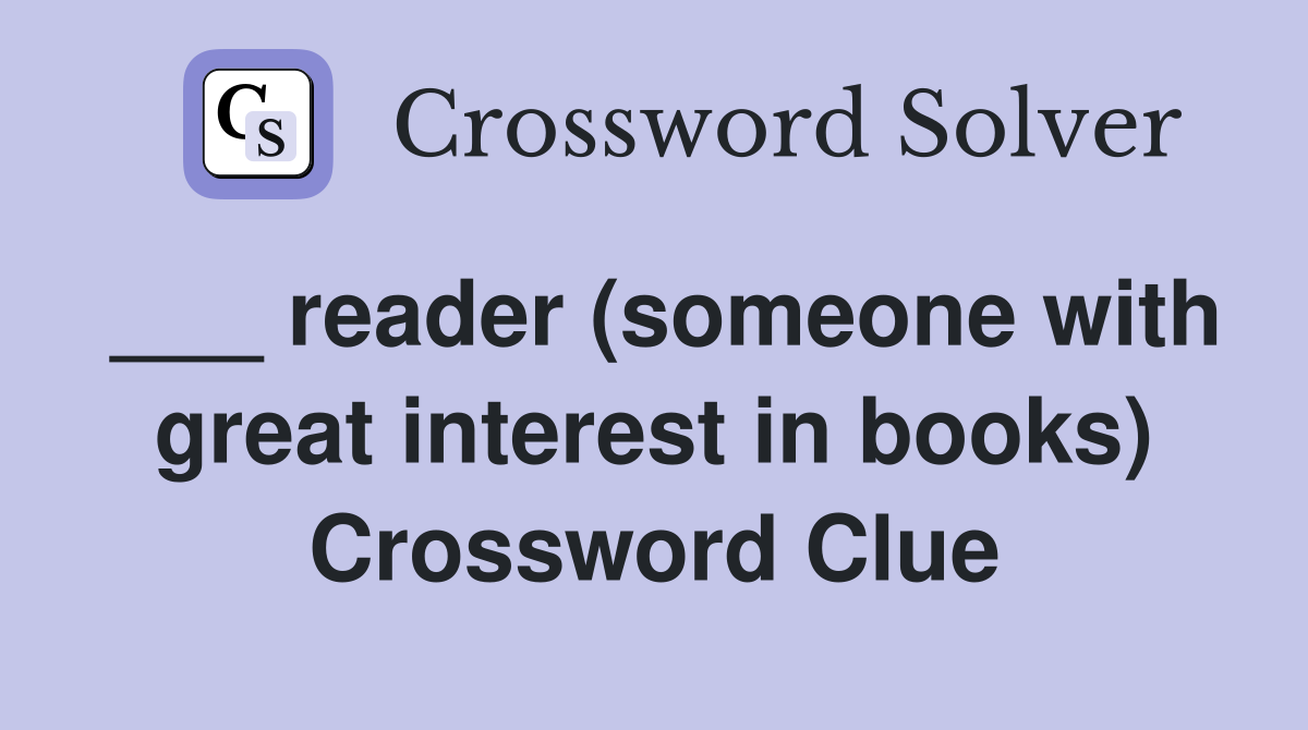 ___ reader (someone with great interest in books) Crossword Clue