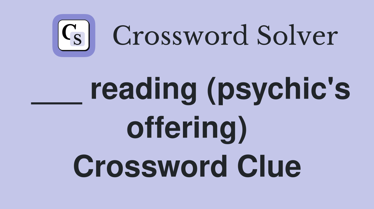 ___ reading (psychic's offering) Crossword Clue