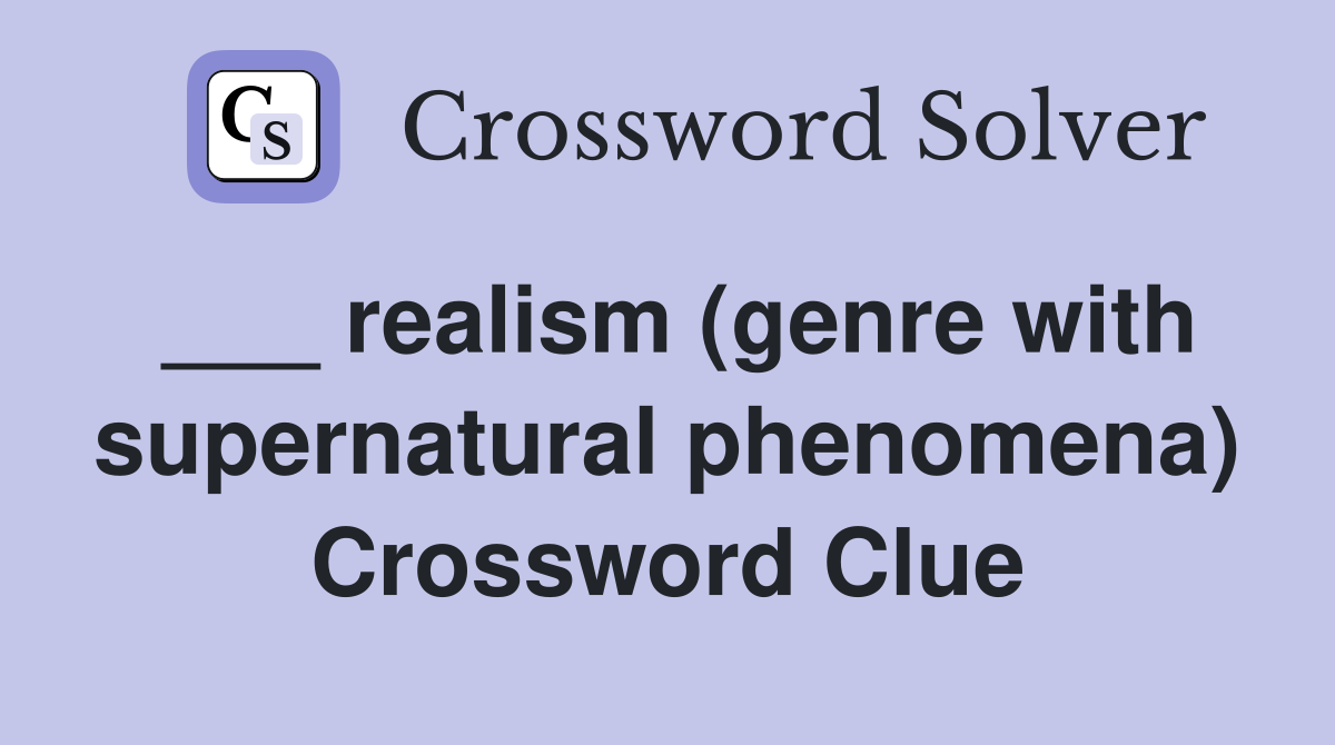 ___ realism (genre with supernatural phenomena) Crossword Clue