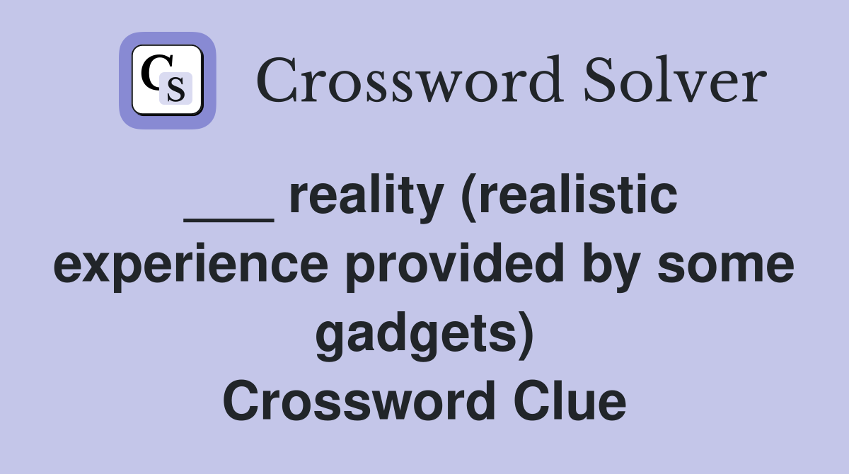 ___ reality (realistic experience provided by some gadgets) Crossword Clue