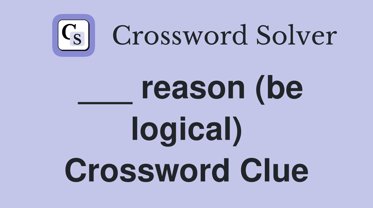 ___ reason (be logical) Crossword Clue
